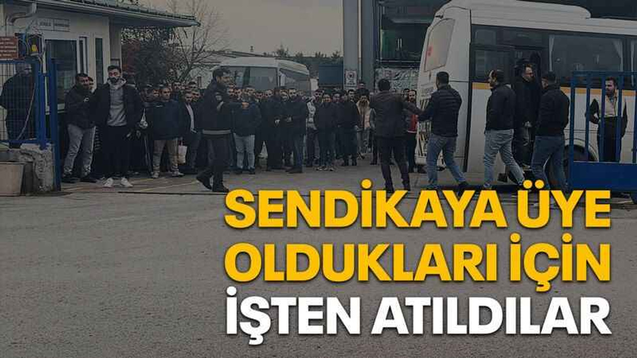 Sendikaya üye oldukları için işten atıldılar